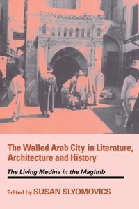 Bokomslag för "The Walled Arab City in Literature, Architecture and History"