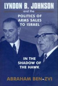 Bokomslag for "Lyndon B. Johnson and the Politics of Arms Sales to Israel"