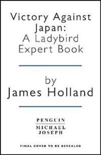 Victory Against Japan 1944-1945: A Ladybird Expert Book