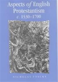 Aspects of English Protestantism C.1530–1700