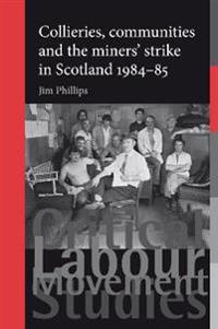 Collieries, Communities and the Miners' Strike in Scotland, 1984–85