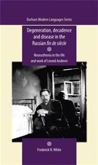 Degeneration, Decadence and Disease in the Russian Fin De SièCle