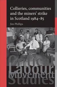 Bokomslag för "Collieries, Communities and the Miners' Strike in Scotland, 1984–85"