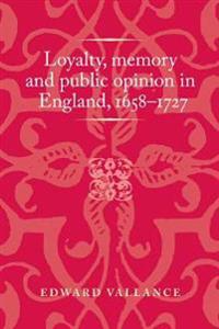 Loyalty, Memory and Public Opinion in England, 1658–1727