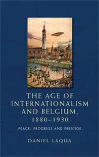 Bokomslag för "The Age of Internationalism and Belgium, 1880–1930"