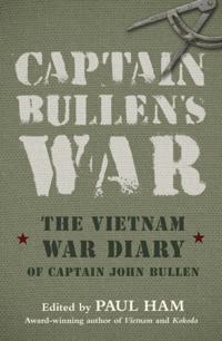 Captain Bullen's War: The Vietnam War Diary of Captain John Bullen