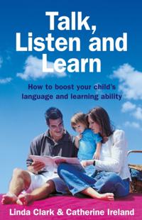 Talk, Listen and Learn How to boost your child's language and learning ability