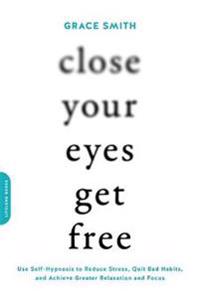 Close your eyes, get free - use self-hypnosis to reduce stress, quit bad ha