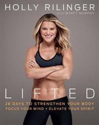 Lifted : 28 Days to Strengthen Your Body, Focus Your Mind + Elevate Your Spirit