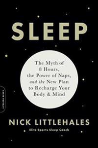 Sleep: The Myth of 8 Hours, the Power of Naps, and the New Plan to Recharge Your Body and Mind