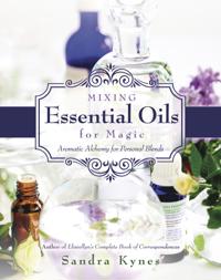 MIXING ESSENTIAL OILS FOR MAGIC: Aromatic Alchemy For Personal Blends