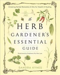 Herb gardeners essential guide - creating herbal remedies and oils for heal