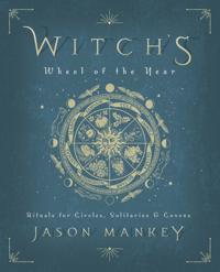 Witch's Wheel of the Year: Rituals for Circles, Solitaries & Covens