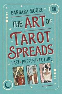 The Art of Tarot Spreads: Past Present Future