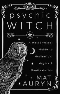 Psychic Witch: A Metaphysical Guide to Meditation, Magick & Manifestation (Deluxe Hardcover Edition)