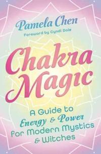 Chakra Magic: A Guide to Energy & Power for Modern Mystics and Witches