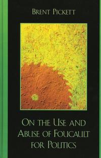 On the Use and Abuse of Foucault for Politics