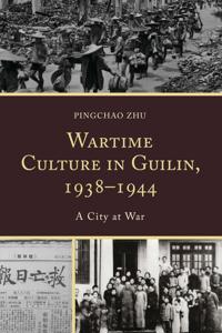 Bokomslag för "Wartime Culture in Guilin, 1938–1944"