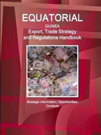 Equatorial Guinea Export, Trade Strategy and Regulations Handbook - Strategic Information, Opportunities, Contacts