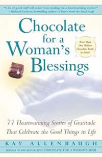 Chocolate for a Woman's Blessings: 77 Heartwarming Stories of Gratitude That Celebrate the Good Things in Life