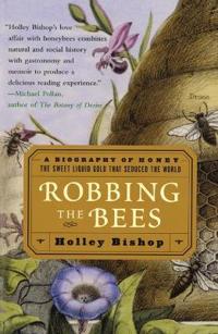 Robbing the Bees: A Biography of Honey-The Sweet Liquid That Seduced the World