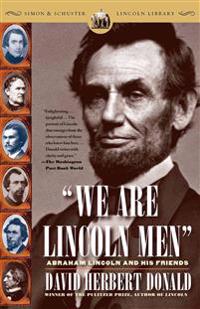 We Are Lincoln Men: Abraham Lincoln and His Friends