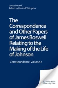 The Correspondence and Other Papers of James Boswell Relating to the Making of the Life of Johnson