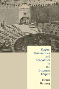 Plague, Quarantines and Geopolitics in the Ottoman Empire