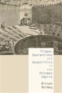 Plague, Quarantines and Geopolitics in the Ottoman Empire