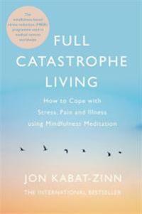 Full catastrophe living, revised edition - how to cope with stress, pain an