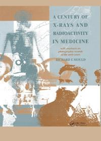 Bokomslag för "A Century of X-rays and Radioactivity in Medicine"