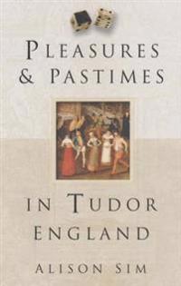Pleasures and Pastimes in Tudor England
