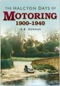 The Halcyon Days of Motoring 1900 - 1940