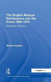 Bokomslag för "The English Musical Renaissance and the Press 1850-1914: Watchmen of Music"