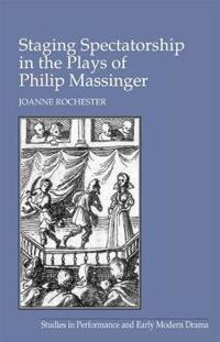 Bokomslag för "Staging Spectatorship in the Plays of Philip Massinger"
