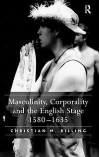 Bokomslag för "Masculinity, Corporality and the English Stage 1580–1635"