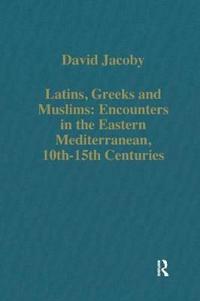 Bokomslag for "Latins, Greeks and Muslims: Encounters in the Eastern Mediterranean, 10th-15th Centuries"