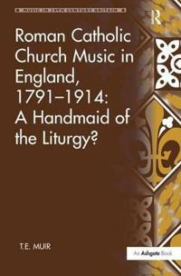 Bokomslag för "Roman Catholic Church Music in England, 1791–1914: A Handmaid of the Liturgy?"