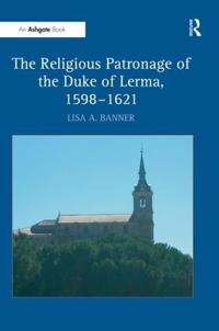 Bokomslag for "The Religious Patronage of the Duke of Lerma, 1598–1621"