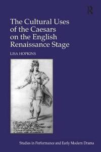 The Cultural Uses of the Caesars on the English Renaissance Stage