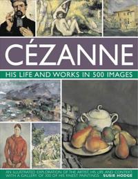 Cezanne: His Life and Works in 500 Images