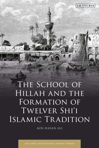 Kirjan kansi "The School of Hillah and the Formation of Twelver Shi‘i Islamic Tradition"