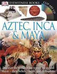 Dk: DK Eyewitness Books: Aztec, Inca & Maya