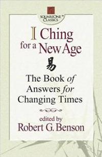 I Ching For A New Age: The Book Of Answers For Changing Times