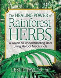 Healing Power Of Rainforest Herbs: A Guide To Understanding & Using Herbal Medicinals