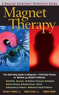 Magnet Therapy: The Self-Help Guide To Magnets--Clinically Proven To Relieve 35 Health Problems
