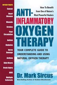 Anti-Inflammatory Oxygen Therapy : Your Complete Guide to Understanding and Using Natural Oxygen Therapy