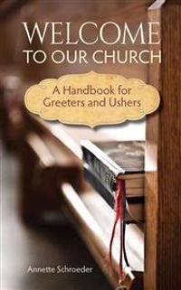 Welcome to Our Church: A Handbook for Greeters and Ushers