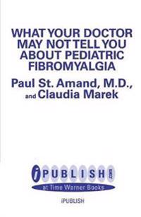 What Your Doctor May Not Tell You About: Pediatric Fibromyalgia