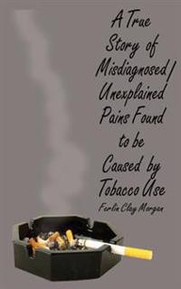 A True Story of Misdiagnosed/unexplainable Pains Found to be Caused by Tobacco Use